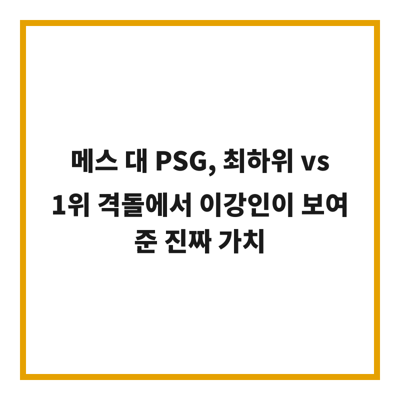 메스 대 PSG, 최하위 vs 1위 격돌에서 이강인이 보여준 진짜 가치