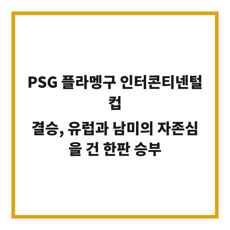 PSG 플라멩구 인터콘티넨털컵 결승, 유럽과 남미의 자존심을 건 한판 승부